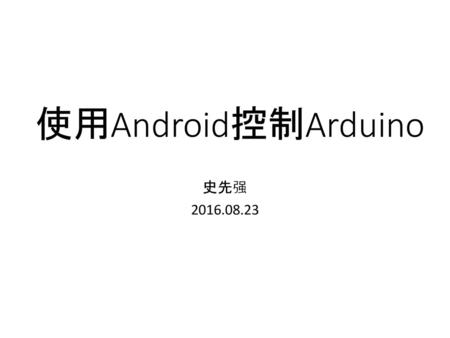 使用Android控制Arduino 史先强 2016.08.23.