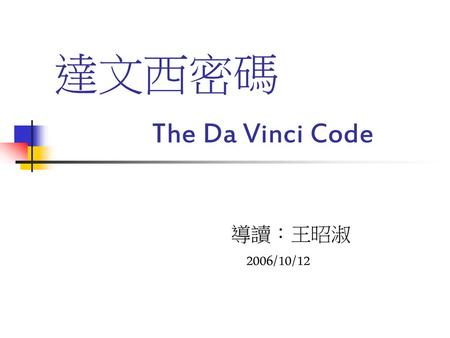達文西密碼 The Da Vinci Code 　　　　　導讀：王昭淑 2006/10/12.