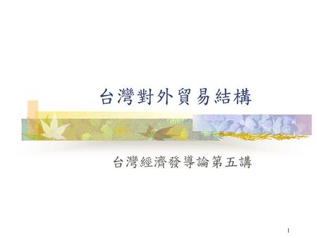 台灣對外貿易結構 台灣經濟發導論第五講.
