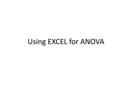 Using EXCEL for ANOVA.