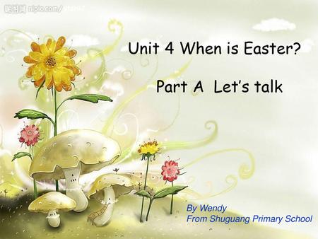 Unit 4 When is Easter? Part A Let’s talk By Wendy
