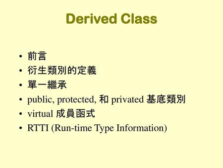 Derived Class 前言 衍生類別的定義 單一繼承 public, protected, 和 privated 基底類別