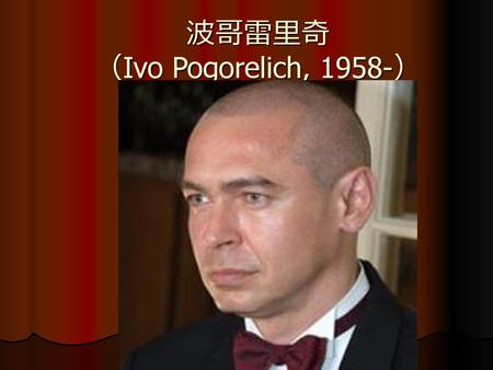 波哥雷里奇 （Ivo Pogorelich, 1958-）
