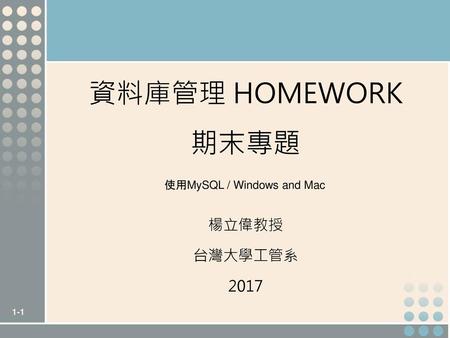 資料庫管理 Homework 期末專題 使用MySQL / Windows and Mac 楊立偉教授 台灣大學工管系 2017.