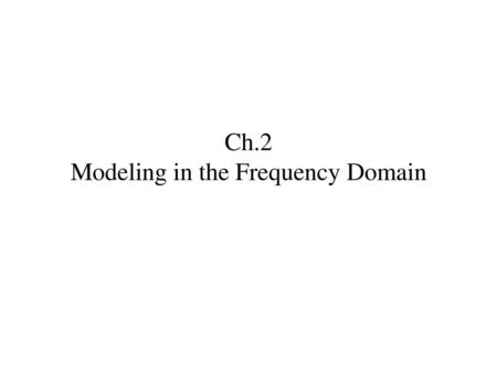 Ch.2 Modeling in the Frequency Domain