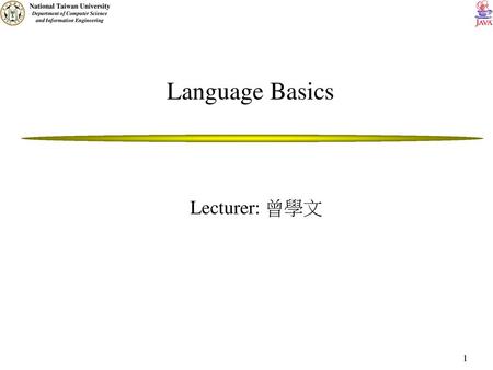 Language Basics Lecturer: 曾學文.