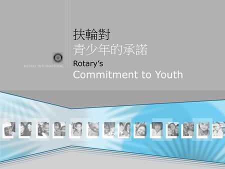 扶輪對 青少年的承諾 Rotary’s Commitment to Youth