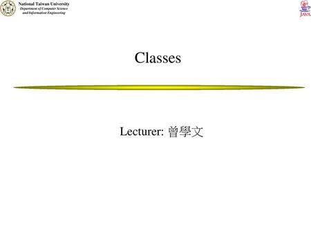 Classes Lecturer: 曾學文.