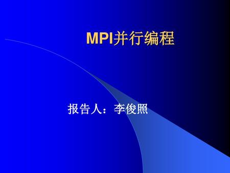 MPI并行编程　　　 　　报告人：李俊照.