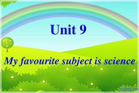 Unit 9 My favourite subject is science.