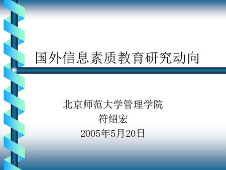 国外信息素质教育研究动向 北京师范大学管理学院 符绍宏 2005年5月20日.