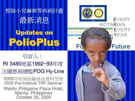 PolioPlus 最新消息 Updates on For a Better Future 根除小兒痲痹等疾病計畫 引言人：