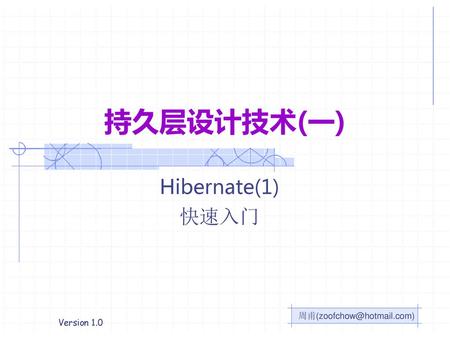 周甫(zoofchow@hotmail.com) 持久层设计技术(一) Hibernate(1) 快速入门 周甫(zoofchow@hotmail.com)