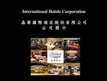 International Hotels Corporation 晶 華 國 際 酒 店 股 份 有 限 公 司 公 司 簡 介