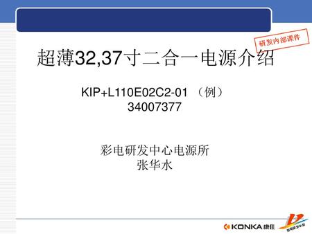 KIP+L110E02C2-01 （例） 彩电研发中心电源所 张华水