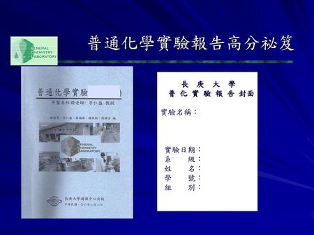 普通化學實驗報告高分祕笈 長　庚　大　學 普 化 實 驗 報 告 封面   實驗名稱： 實驗日期： 系　　級： 姓　　名： 學　　號： 組　　別：