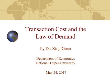 Transaction Cost and the Law of Demand by De-Xing Guan Department of Economics National Taipei University May 24, 2017.