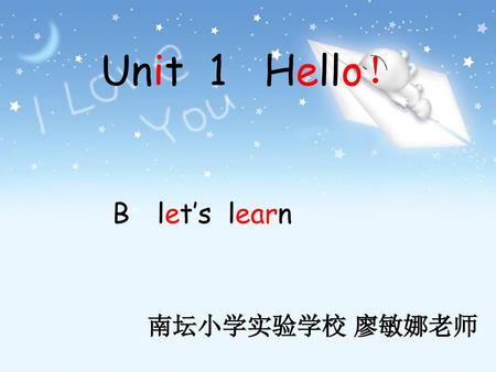 Unit 1 Hello！ B　let’s learn 南坛小学实验学校 廖敏娜老师.