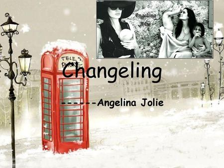 Changeling ------Angelina Jolie.