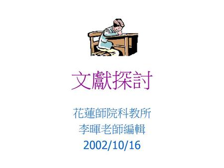 文獻探討 花蓮師院科教所 李暉老師編輯 2002/10/16.