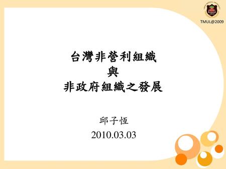 台灣非營利組織 與 非政府組織之發展 邱子恆 2010.03.03.