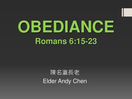 OBEDIANCE Romans 6:15-23 陳名瀛長老 Elder Andy Chen.