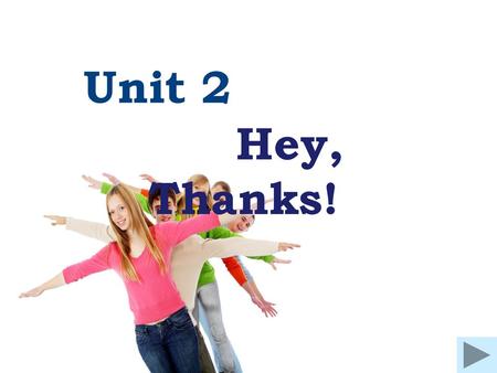 Unit 2 Hey, Thanks!.