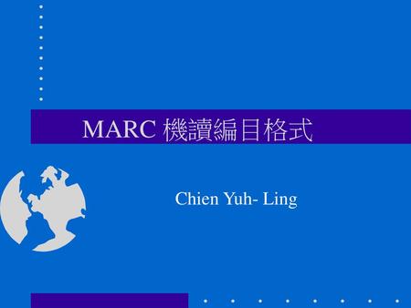 MARC 機讀編目格式 Chien Yuh- Ling.