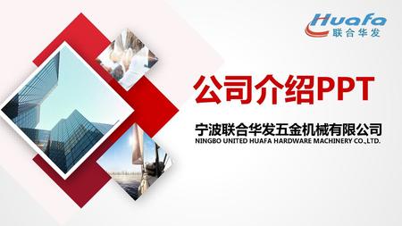 公司介绍PPT 宁波联合华发五金机械有限公司 NINGBO UNITED HUAFA HARDWARE MACHINERY CO.,LTD.