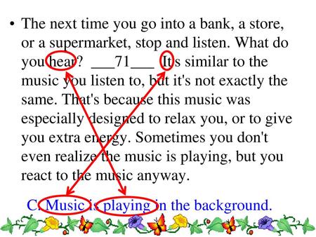 The next time you go into a bank, a store, or a supermarket, stop and listen. What do you hear? ___71___ It's similar to the music you listen to, but.