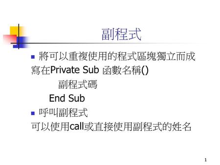 副程式 將可以重複使用的程式區塊獨立而成 寫在Private Sub 函數名稱() 副程式碼 End Sub 呼叫副程式