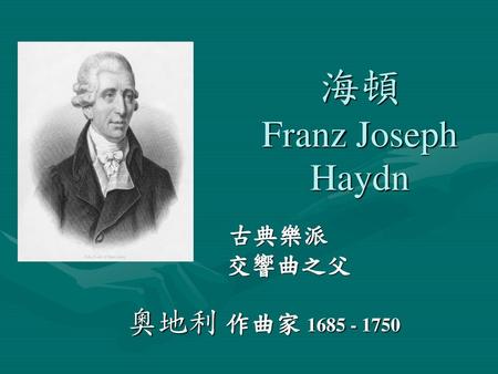 海頓 Franz Joseph Haydn 古典樂派 交響曲之父 奧地利 作曲家 1685 - 1750.