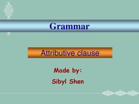 Grammar Attributive clause Made by: Sibyl Shen.