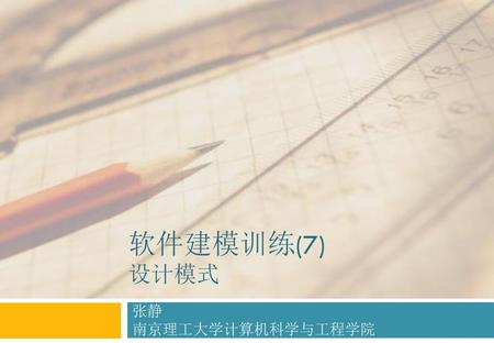 软件建模训练(7) 设计模式 张静 南京理工大学计算机科学与工程学院.