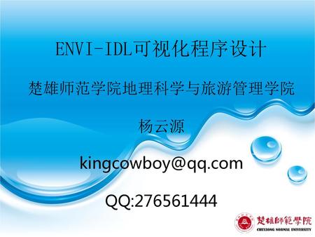 ENVI-IDL可视化程序设计 楚雄师范学院地理科学与旅游管理学院 杨云源 kingcowboy@qq.com QQ:276561444.