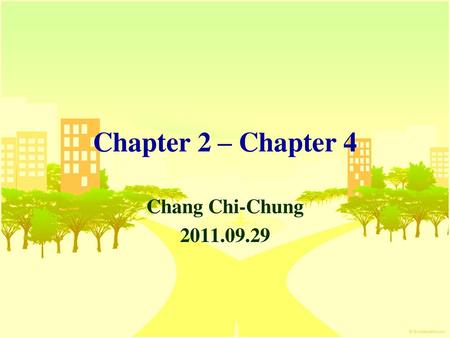 Chapter 2 – Chapter 4 Chang Chi-Chung 2011.09.29.