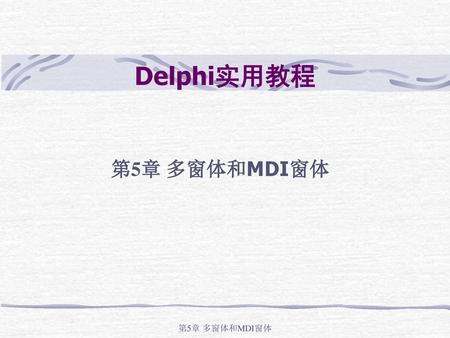 Delphi实用教程 第5章 多窗体和MDI窗体 第5章 多窗体和MDI窗体.