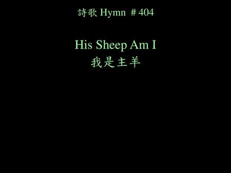 詩歌 Hymn # 404 His Sheep Am I 我是主羊.