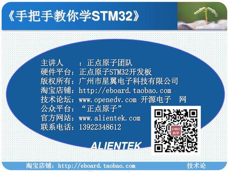 《手把手教你学STM32》 主讲人    ：正点原子团队 硬件平台：正点原子STM32开发板 版权所有：广州市星翼电子科技有限公司 淘宝店铺：