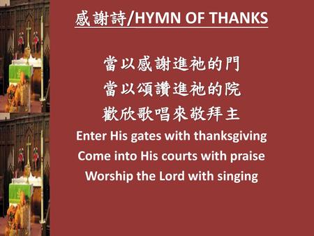 當以感謝進祂的門 當以頌讚進祂的院 歡欣歌唱來敬拜主