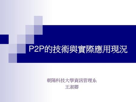 P2P的技術與實際應用現況 朝陽科技大學資訊管理系 王淑卿.