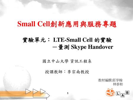 Small Cell創新應用與服務專題 實驗單元： LTE-Small Cell 的實驗 －量測 Skype Handover