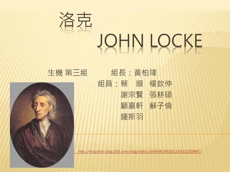 洛克 John Locke 生機 第三組 組長：黃柏瑋 組員：蔡 順 楊欽仲 謝宗賢 張耕碩 顧嘉軒 蘇子倫 鍾斯羽