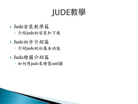 JUDE教學 Jude安裝教學篇 Jude初步介紹篇 Jude繪圖介紹篇 介紹jude的安裝和下戴 介紹jude的初基本功能