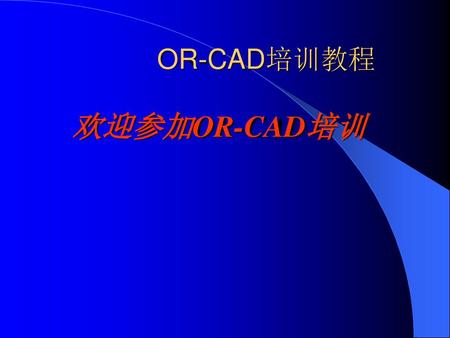 　　　OR-CAD培训教程 欢迎参加OR-CAD培训 　　 　　.