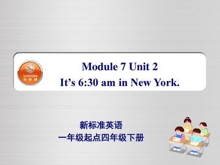 Module 7 Unit 2 It’s 6:30 am in New York.
