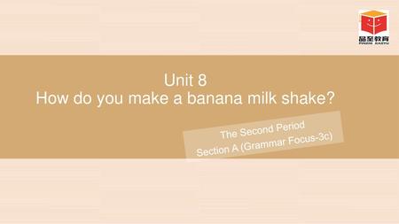 Unit 8 How do you make a banana milk shake?