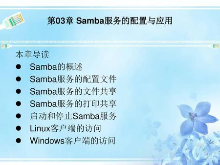 第03章 Samba服务的配置与应用 本章导读 Samba的概述 Samba服务的配置文件 Samba服务的文件共享