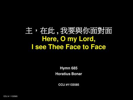 主，在此 , 我要與你面對面 Here, O my Lord, I see Thee Face to Face Hymn 685