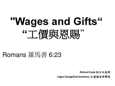 Wages and Gifts“ “工價與恩賜” Romans 羅馬書 6:23 Richard Cook 柯立天牧師